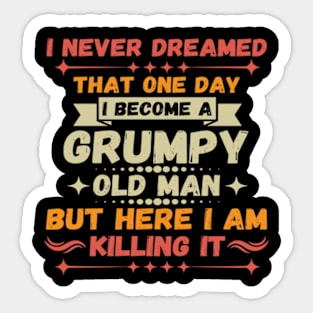 I Never Dreamed That I'd Become A Grumpy Old Man Grandpa Sticker